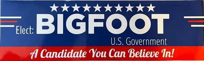 A bumper sticker that states elect Bigfoot for u.s. government- a candidate you can belief in.