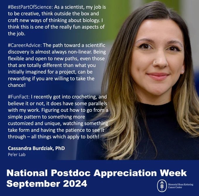 #BestPartOfScience: As a scientist, my job is to be creative, think outside the box and craft new ways of thinking about biology. I think this is one of the really fun aspects of the job.

#CareerAdvice: The path toward a scientific discovery is almost always non-linear. Being flexible and open to new paths, even those that are totally different than what you initially imagined for a project, can be rewarding if you are willing to take the chance!

#FunFact: I recently got into crocheting, and believe it or not, it does have some parallels with my work. Figuring out how to go from a simple pattern to something more customized and unique, watching something take form and having the patience to see it through – all things which apply to both!

Cassandra Burdziak, PhD
Pe’er Lab

