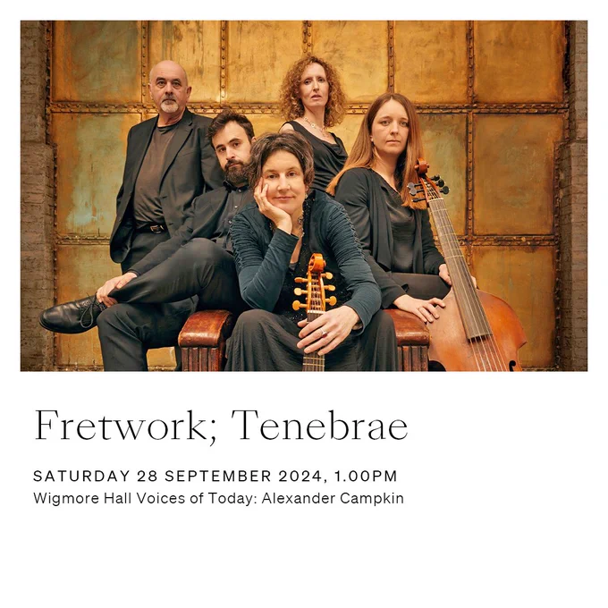 Text reads: Fretwork; Tenebrae. Saturday 29 September 2024, 1.00pm. Wigmore Hall Voices of Today: Alexander Campkin. Image is of Fretwork, five musicians wearing smart black clothes and holding viols.