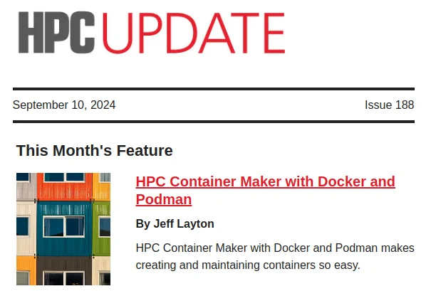 HPC UPDATE | September 10, 2024 | Issue 188 | This Month's Feature: HPC Container Maker with Docker and Podman by Jeff Layton - HPC Container Maker with Docker and Podman makes creating and maintaining containers so easy.