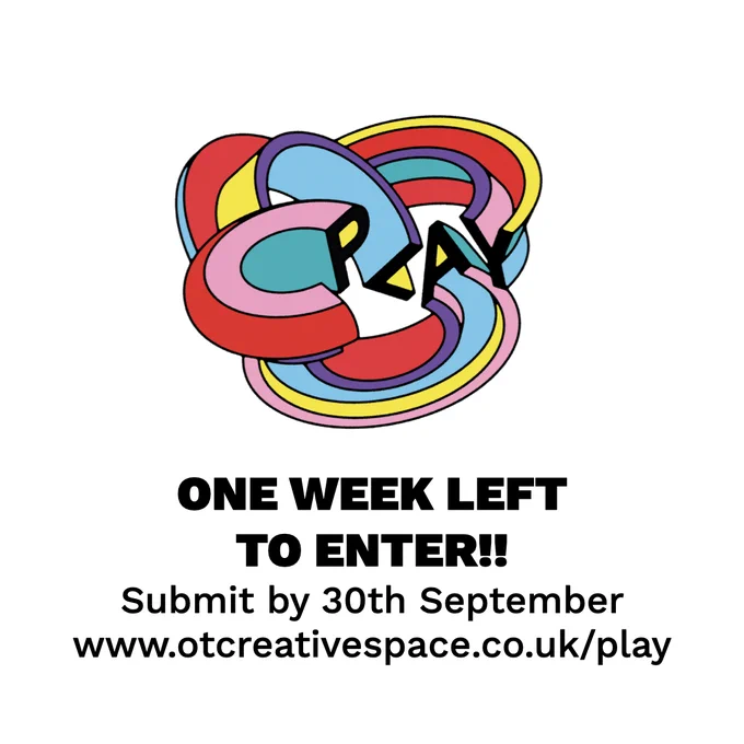 Bright and colourful PLAY text logo with writing underneath reaing ONE WEEK LEFT TO ENTER!! Submit by 30th September www.otcreativespace.co.uk/play 