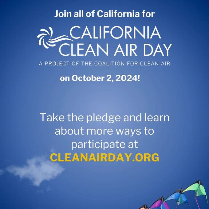 Join all of California for
California
Clean Air Day
A project of the Coalition for Clean Air
on October 2, 2024!
Take the pledge and learn
about more ways to
participate at
CleanAirDay.org