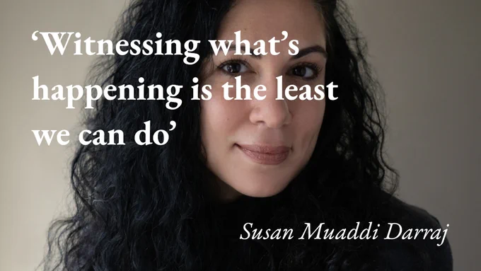 A portrait of the writer Susan Muaddi Darraj, with a quote from her podcast interview: 'Witnessing what's happening is the least we can do'
