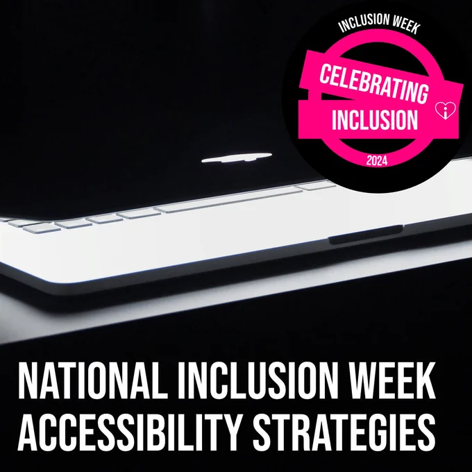 Our National Inclusion Week 2024 Celebrating Inclusion logo sits on top of a darkened photo of a Macbook laptop with the lid almost closed. The words, 'National Inclusion Week; Accessibility Strategies' line the bottom.