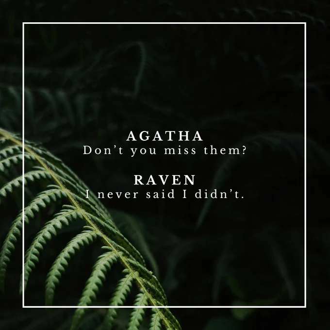 On a background of shadowy ferns on a forest floor, text reads:
"AGATHA: Don't you miss them?" // "RAVEN: I never said I didn't."