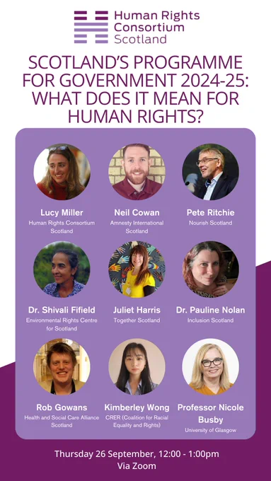 Poster advertising the event with title "Scotland’s Programme for Government 2024-25: What does it mean for Human Rights?" and a list of speakers: (1) Lucy Miller, Human Rights Consortium Scotland (2) Neil Cowan, Amnesty International Scotland (3) Pete Ritchie, Nourish Scotland (4) Dr. Shivali Fifield, Environmental Rights Centre for Scotland (5) Juliet Harris, Together Scotland (6) Dr. Pauline Nolan, Inclusion Scotland (7) Rob Gowans, Health and Social Care Alliance Scotland (8) Kimberley Wong, CRER (Coalition for Racial Equality and Rights) (9) Professor Nicole Busby, University of Glasgow. The poster also has time and date: "Thursday 26 September, 12:00 - 1:00pm Via Zoom"