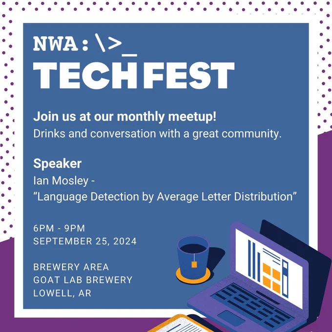 This image notes that NWA TechFest's monthly meetup for September 2024 is happening on Wednesday, September 25, 2024 from 6pm to 9pm in the Brewery Room at Goat Lab Brewery in Lowell, AR. There will be free drinks and conversation with a great community. Ian Mosley, the speaker for this event, will be talking about detecting what language a bit of text is written in by analyzing its average letter distribution.