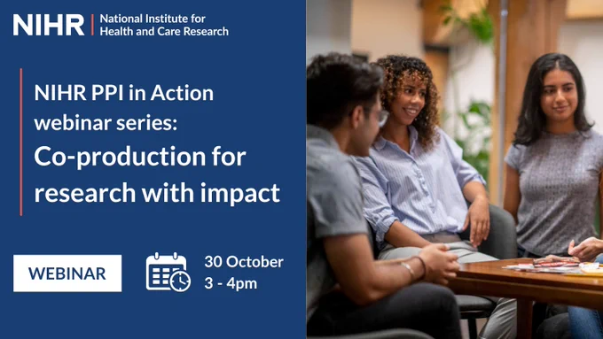 NIHR PPI in Action webinar series: Co-production for research with impact. 30th October, 3-4pm.