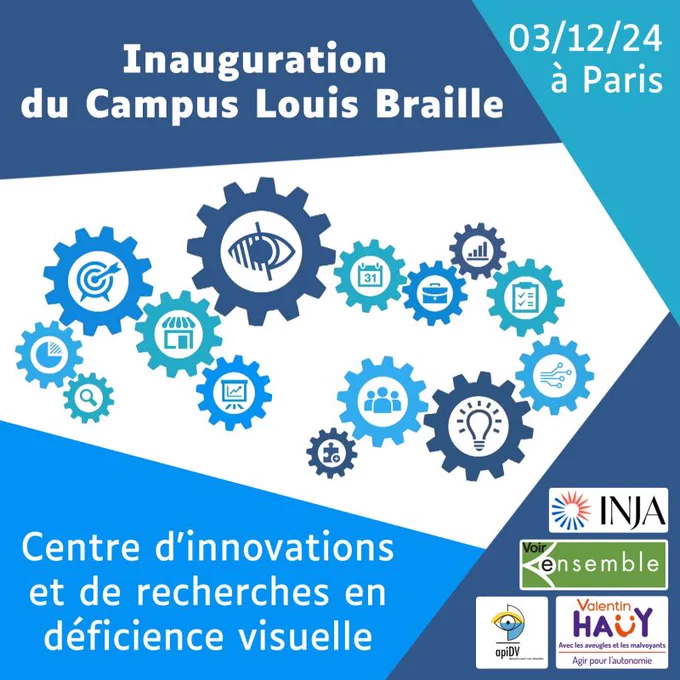 L'image annonce l'inauguration du Campus Louis Braille qui aura lieu le 3 décembre 2024 à Paris. Elle est décorée avec des engrenages de différentes tailles, certains contenant des icônes comme un œil, une cible, un calendrier, un graphique, une ampoule, et des personnes. En bas à gauche, il est écrit "Centre d’innovations et de recherches en déficience visuelle". En bas à droite, il y a les logos de plusieurs organisations : INJA, Voir ensemble, apiDV, et Valentin Haüy.