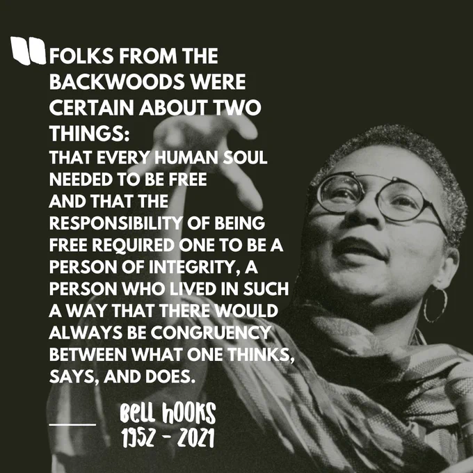 Black and white photo of bell hooks, wearing a scarf and round-framed glasses. Text overlay reads: "Folks from the backwoods were certain about two things: that ever human soul needed to be free and that the responsibility of being free required one to be a person of integrity, a person who lived in such a way that there would always be congruency between what one thinks, says, and does."
