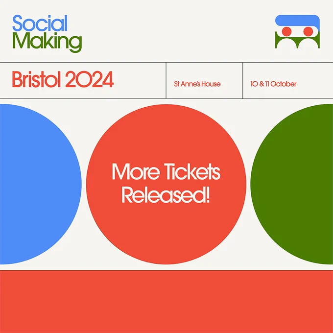 A graphic in blue, cream, orange and green with circles as its main motif. Text reads "Social Making. Bristol 2024. St Anne's House. 10 and 11 October. More Tickets Released!