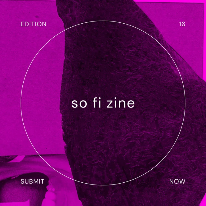 Bright background overlaid with text that reads So Fi Zine Edition 16 Submit Now