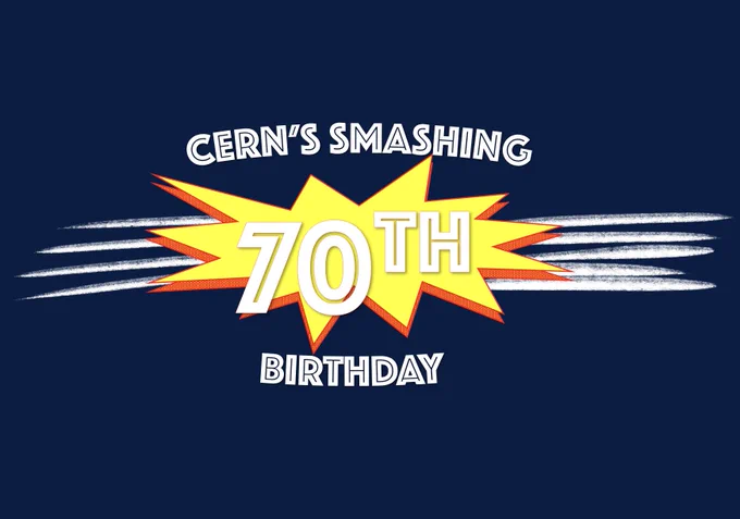 Banner saying "CERN'S SMASHING 70TH BIRTHDAY"