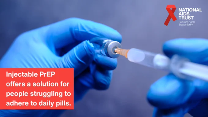 Injectable PrEP offers a solution for people struggling to adhere to daily pills.

Picture of hands in medical gloves holding a syringe.

National aids Trust logo. Red Ribbon. Securing rights, stopping H.I.V.