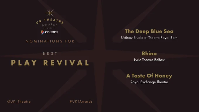 The nominees for Best Play Revival are:

The Deep Blue Sea at Ustinov Studio at Theatre Royal Bath 

Rhino at Lyric Theatre Belfast 

A Taste Of Honey at Royal Exchange Theatre 

#UKTAwards