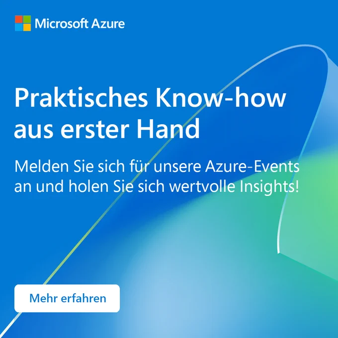 Text im Bild: Praktisches Know-how aus erster Hand. Melden Sie sich für unsere Azure-Events an und holen Sie sich wertvolle Insights! Mehr erfahren