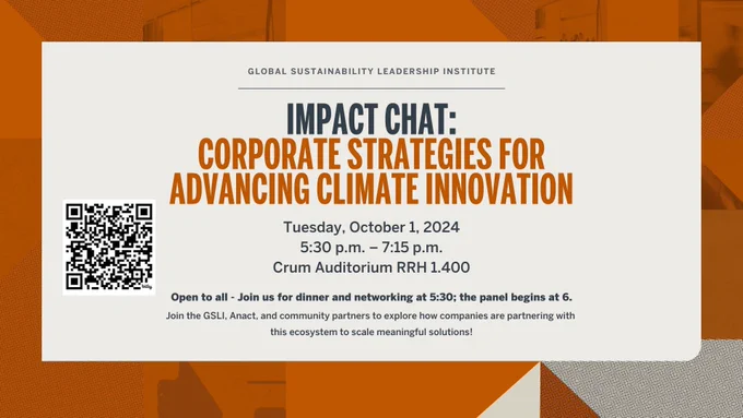 Global sustainability leadership institute. Impact chat: Corporate strategies for advancing climate innovation. Tuesday, October 1, 2024. 5:30 to 7:30 p.m. Crum Auditorium, R-R-H 1.400
