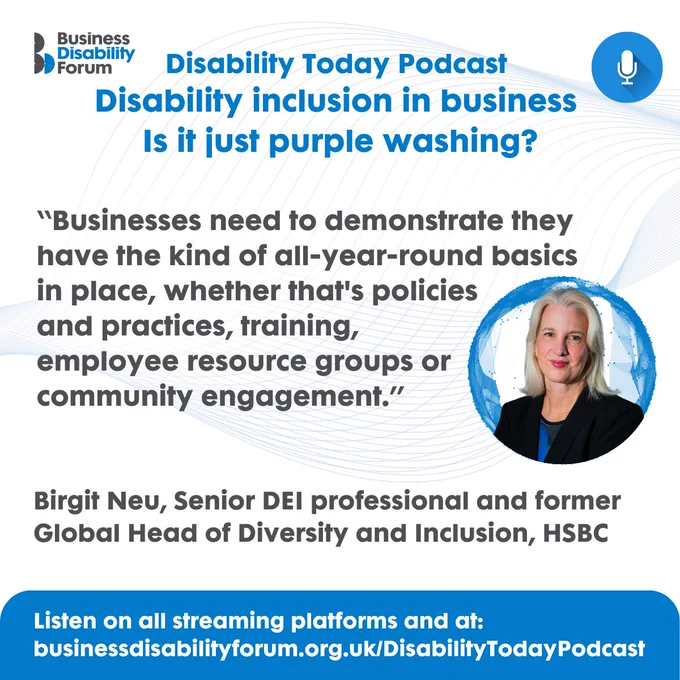 Designed card for Disability Today episode 2, 'Disability inclusion in business: is it just purple washing?', with a photo of Birgit Neu, Senior DEI professional and former Global Head of Diversity and Inclusion, HSBC. Quote: "Businesses need to demonstrate they have the kind of all-year-round basics in place, whether that's policies and practices, training, employee resource groups or community engagement."