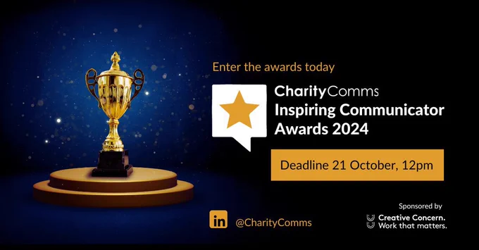 Gold trophy highlighted on a navy spotlight, with black background and gold and white sparkles. Text reads ' CharityComms Inspiring Communicator Awards 2024' with logo of white speech bubble with gold heart inside. Text around it reads: Enter the awards today. A gold banner with text reads: Deadline 21 October, 12pm. Includes gold LinkedIn logo and account name @Charity Comms, as well as in white text 'Sponsored by Creative Concern', including their logo.