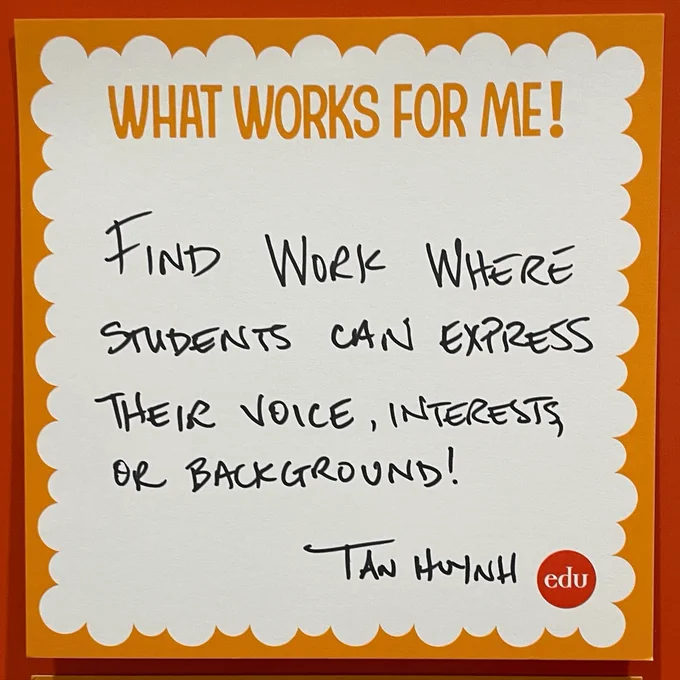 What Works For me! Find work where students can express their voice, interests, or background! —Tan Huynh