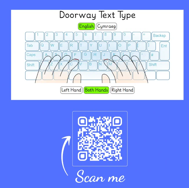 Blue background with image titled Doorway Text Type and showing options of English or Welsh.  An image of a QWERTY keyboard, two hands and options for Left hand, Both hands or Right hand 

White QR code with “Scan me” and arrow 