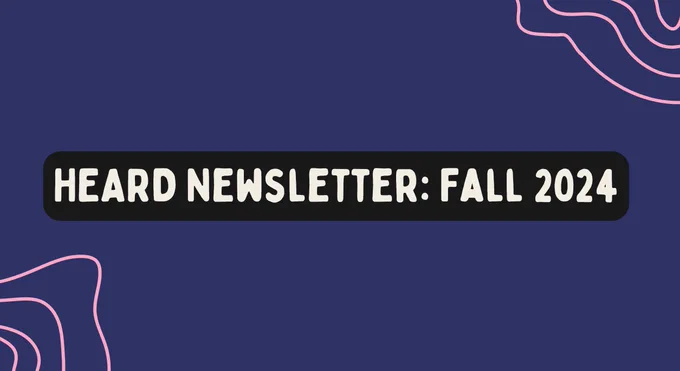 A purple background with thin pink organic shapes in the top-right and bottom-left corner. In the middle, the text reads, "HEARD Newsletter: Fall 2024” with a black background effect