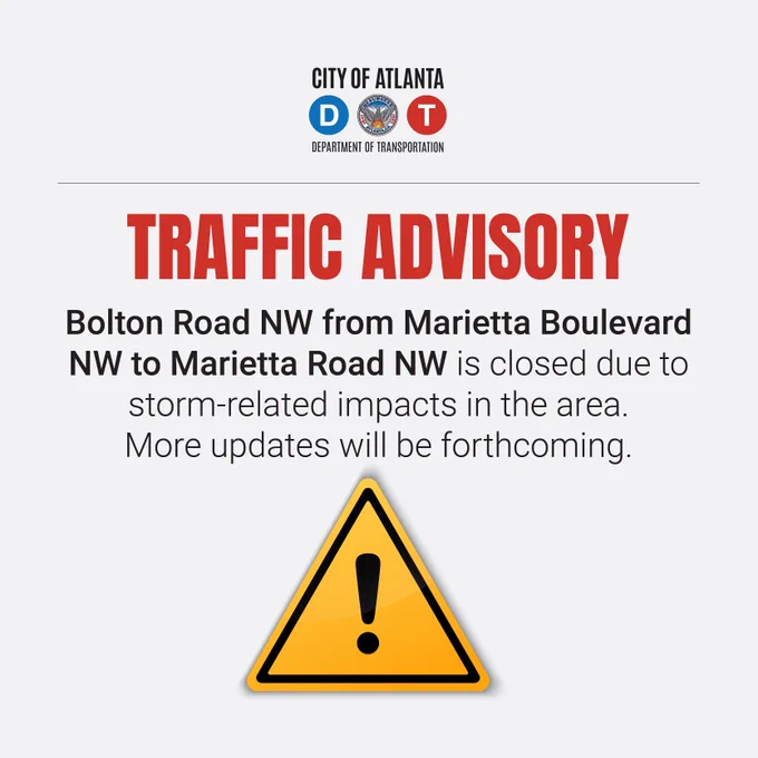 A traffic advisory from the Atlanta Department of Transportation. Bolton Road from Marietta Boulevard NW to Marietta Road NW is closed due to storm related impacts in the area. More updates will be forthcoming.