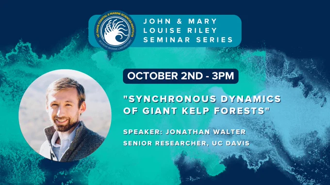 A graphic made of dark blue and white elements with the Bodega Marine Laboratory logo and text that reads "John and Mary Louise Riley Seminar Series. October 2nd at 3pm. "Synchronous dynamics of giant kelp forests" Speaker: Jonathan Walter - Senior Research, UC Davis