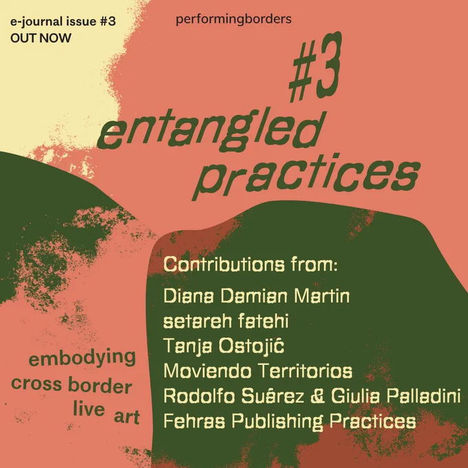 a graphic of the cover of the e-journal in tones of terracotta, pink dark forest green and yellow. In a bully font it reads #3 entangled practices, embodying cross border live art, and lists contributions from: Diana Damian Martin | setareh fatehi | Tanja Ostojć | Moviendo Territorios | Rodolfo Suárez & Giulia Palladini | Fehras Publishing Practices in yellow. At the top in black its reads, e-journal issue #3 OUT NOW performingborders.