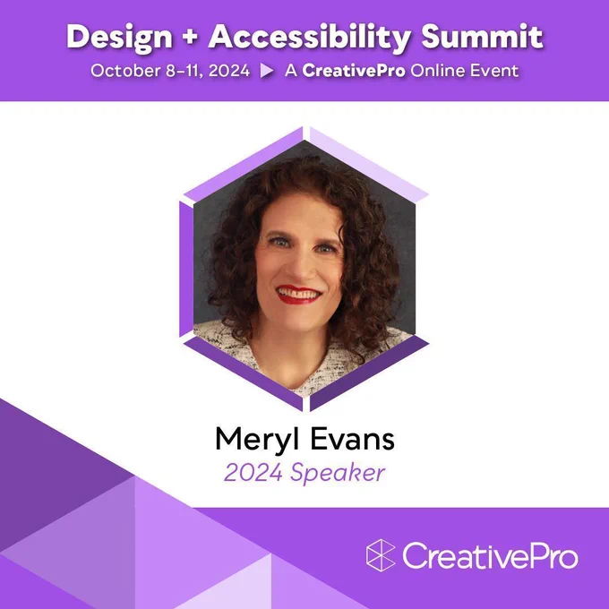 Design   Accessibility Summit. Oct 8-11, 2024. A CreativePro Online event. Meryl Evans 2024 speaker
