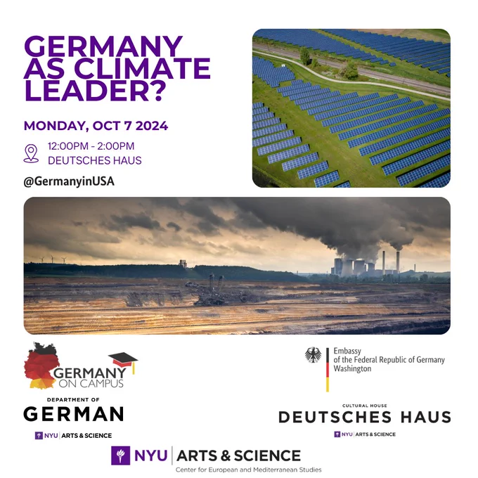 Two images, a solar farm and an aerial view of a coal mine, showcasing the expansive mining area. Text states, Germany as Climate Leader? Monday, Oct 7, 2024, 12:00PM-2:00PM, Deutsches Haus, @GermanyinUSA, logos for Germany on Campus, Embassy of the Federal Republic of Germany Washington, NYU Arts and Science logos for the Dept of German, Deutsches Haus, CEMS