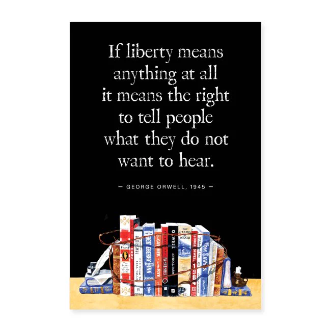Photo of a poster featuring a water color of banned books and the George Orwell quote, "If liberty means anything at all, it means the right to tell people what they do not want to hear."