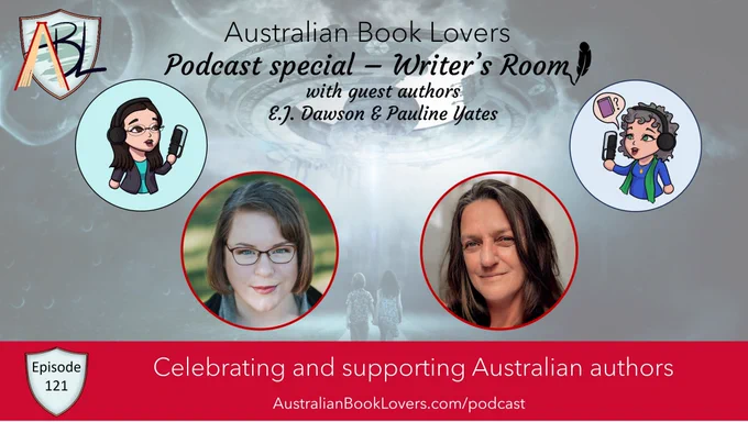 On a faded spaceship background, text reads Australian Book Lovers Podcast special - Writer's Room with guest authors E.J. Dawson & Pauline Yates. Episode 121, Celebrating and supporting Australian authors. Images of ABL logo, avatars of Laurie Bell and Veronica Strachan and author images of E.J. Dawson and Pauline Yates (Australian author).