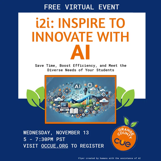 A promotional flyer for a free virtual event titled "i2i: Inspire to Innovate with AI." The event aims to help educators save time, boost efficiency, and meet the diverse needs of students. The event will be held on Wednesday, November 13, from 5:00 to 7:30 PM PST. The flyer features an image with various technology and education icons surrounding the letters "AI," symbolizing artificial intelligence. It also includes the Orange County CUE logo at the bottom right and a note that the flyer was created by humans with the assistance of AI. Registration details direct viewers to visit occue.org. Flyer has a blue background, and orange, blue and white text.