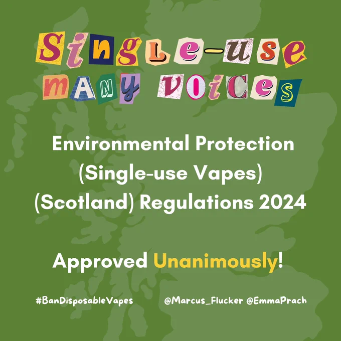Green graphic with title text reading ‘Single-Use: Many Voices’. The title is made up of recycled letters pieces together. Main text reads: “Environmental Protection (Single-use Vapes) (Scotland) Regulations 2024 Approved Unanimously!”. Further text reads: “#BanDisposableVapes, @Marcus_Flucker, @EmmaPrach”.