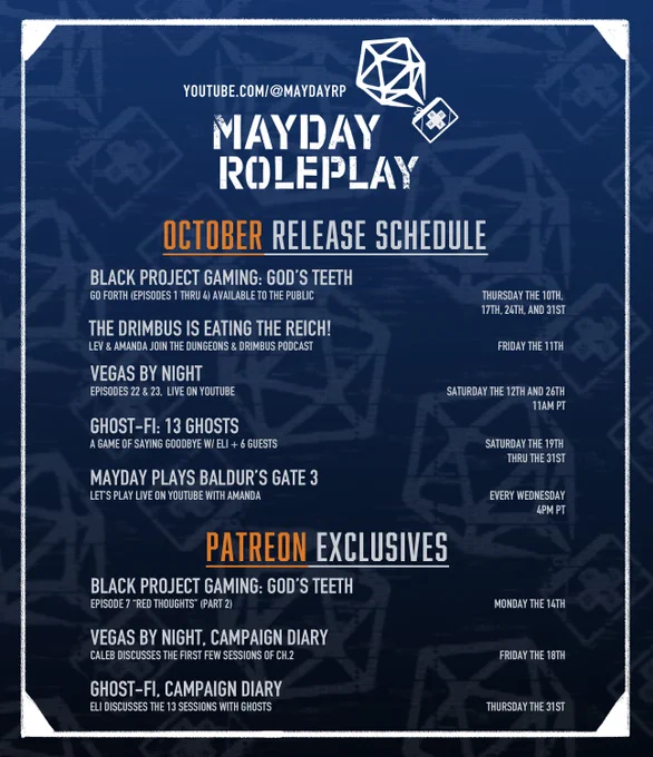 Blue Mayday logo background, white border. Text across the whole photo reads, "Youtube.com/@maydayrp Mayday Roleplay." There is another Mayday Logo next to it. First header reads, "October Release Schedule." Beneath it reads, "Black Project Gaming: God's Teeth. Go Forth (Episodes 1-4) Available to the public. Thursday the 10th, 17th, 24th, 31st. The Drimbus is Eating the Reich! Fri the 11th. Vegas by Night Episodes 22 & 23, Live on YouTube. Saturday the 12th and 26th. 11AM PT. Ghost-Fi: 13 Ghosts. A game of saying goodbye w/ Eli   6 guest. Saturday the 19th thru the 31st. Mayday Plays Baldur's Gate 3. Let's play live on Youtube with Amanda. Every Wednesday 4PM PT." Bottom header reads "Patreon Exclusive." Underneath, "Black Project Gaming: God's Teeth Episode 7, "Red Thoughts" (part 2) Monday the 14th. Vegas by Night Campaign Diary, Caleb discusses the first few sessions of Ch. 2. Friday the 18th. Ghost-Fi, Campaign Diary, Eli discusses the 13 sessions with Ghosts. Thursday the 31st."