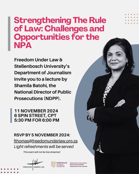 Freedom Under Law and Stellenbosch Journalism are pleased to invite you to our second partnership lecture. The lecture will focus on the role of the National Prosecuting Authority (NPA) and the rule of law in South Africa. Our keynote speaker will be Shamila Batohi, the National Director of Public Prosecutions (NDPP) of South Africa.

RSVP by 5 November 2024 to attend the lecture, which will be followed by a cocktail networking function. 