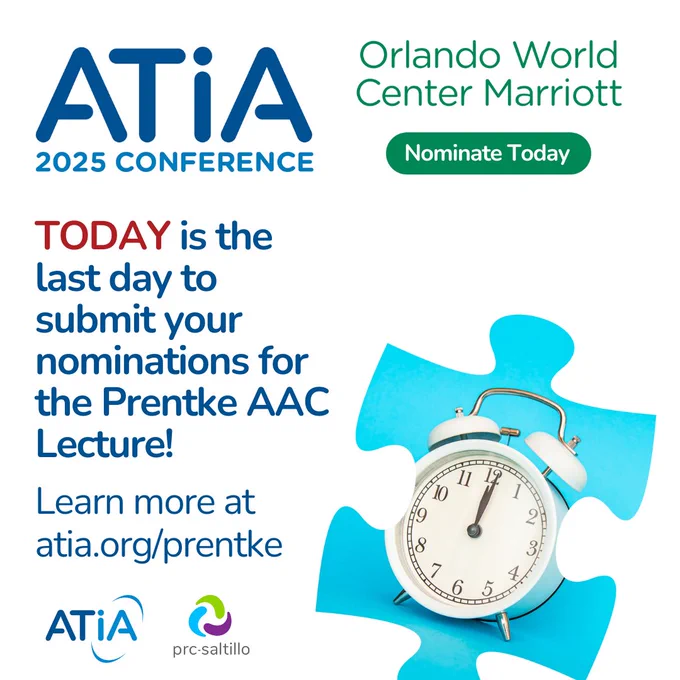 Prentke Lecture graphic. The text reads, "Today is the last day to submit your nominations for the Prentke AAC Lecture! Learn more at atia.org/prentke." There is an ATIA 2025 graphic with the conference location, Orlando World Center Marriott. There is also a PRC-Saltillo logo. They sponsor the Prentke Lecture.
