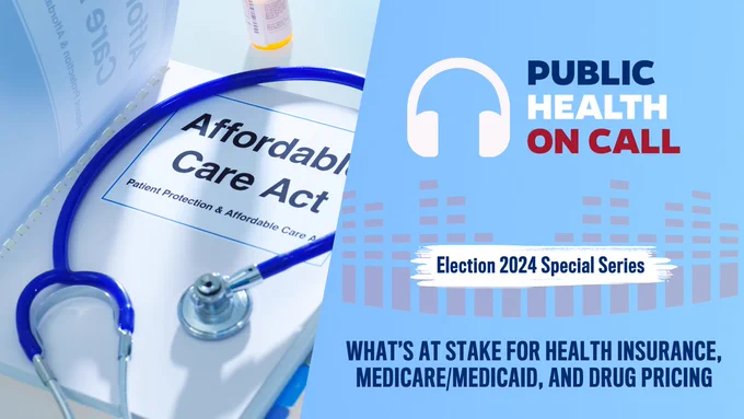 Alt text: A graphic image split between a photo and illustration, with a stethoscope, clipboard labeled 'Affordable Care Act' on the left, and a graphic titled 'Public Health On Call Election 2024 Special Series' on the right, highlighting health insurance and drug pricing topics.