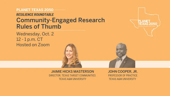 
Jill Johnstone King · 13 days ago
Alt Text on Headshots: 
Advertisement for a Planet Texas 2050 event titled 'Resilience Roundtable – Community-Engaged Research Rules of Thumb' scheduled for Wednesday, October 2, from 12 to 1 p.m. CST on Zoom. Features images of Jamie Hicks Masterson, Director, Texas Target Communities at Texas A&M University, and Professor John Cooper, Jr., of Practice at Texas A&M University. The layout includes a logo for Planet Texas 2050 that includes the Texas map outline and event details in elegant, professional fonts.