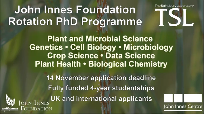 John Innes Foundation Rotation PhD Programme, Plant and Microbial Science Genetics, Cell Biology, Microbiology, Crop Science, Data Science, Plant Health, Biological Chemistry. 14 November application deadline, Fully funded 4 year studentships UK and international applications. TSL, JIC logo