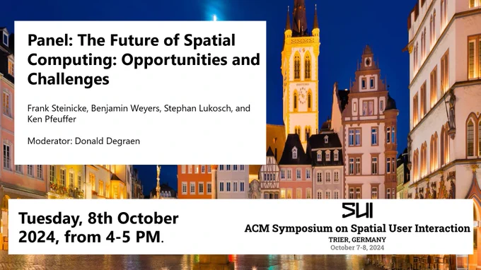Panel: The Future of Spatial Computing: Opportunities and Challenges -Frank Steinicke, Benjamin Weyers, Stephan Lukosch, and Ken Pfeuffer. Moderator: Donald Degraen. Tuesday, 8th October 2024, from 4-5 PM. SUI 2024