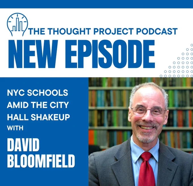The Thought Project Podcast 
New Episode 
NYC Schools Amid the City Hall Shakeup 
With David Bloomfield 
