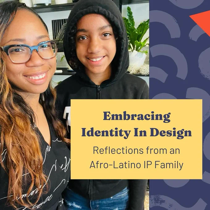 Mother and daughter smiling at the camera with text in a yellow box below: "Embracing Identity in Design: Reflections from an Afro-Latino IP Family."