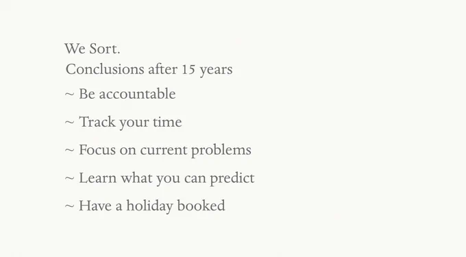 Conclusions after 15 years: be accountable, track your time, focus on current problems, learn what you can predict, and have a holiday booked.