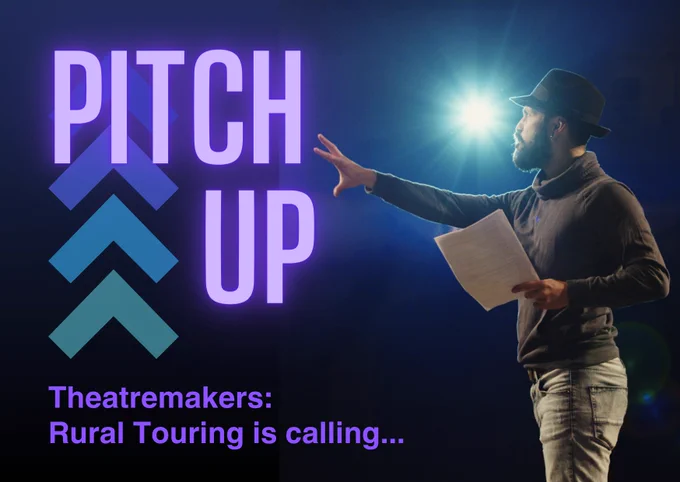 A dark image with a man in a spotlight holding a script. He reached out with one hand. The text reads “PITCH UP, Theatremakers: Rural Touring is calling…”
