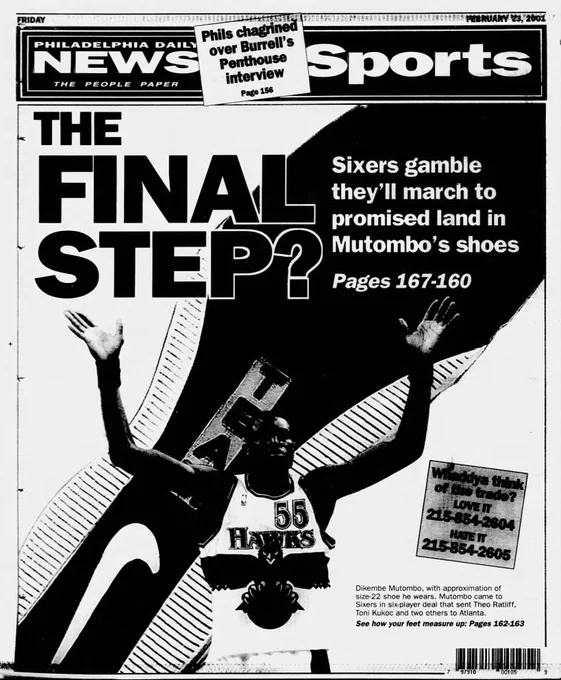 PHILADELPHIA DAILY I THE PEOPLE PAPER * FEBRUARY 23, 2001 Phils chagrined over Burrell's Penthouse interview Sports Page 156 THE FINAL Sixers they'll promised march gamble land to in STEP? Pages Mutombo's 167-160 shoes of a think it LOVE TI trade? 55 215 8542604 HAWK 215 HATE 854-2605 Dikembe Mutombo, with approximation of size-22 shoe he wears. Mutombo came to Sixers in six-player deal that sent Theo Ratliff, Toni Kukoc and two others to Atlanta. See how your feet measure up: Pages 162-163
