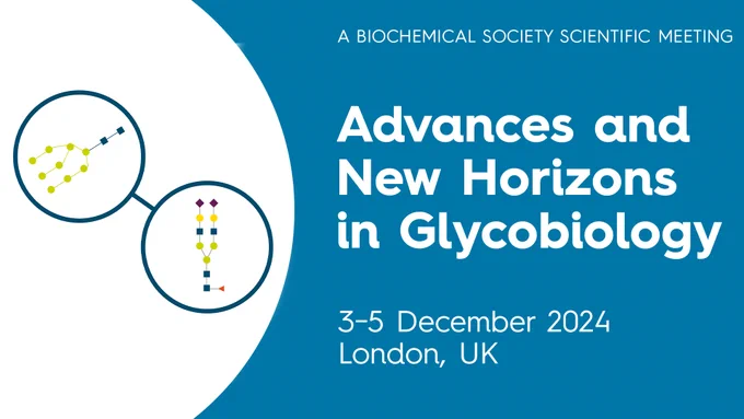 A Biochemical Society Scientific Meeting
Advances and New Horizons in Glycobiology
3-5 December 2024
London, UK