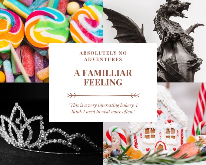 A 4-picture grid showing a pile of colorful candy, a dragon architectural fixture, a gingerbread house, and a tiara. In the center there is text reading: Absolutely No Adventure: A Familiar Feeling-"This is a very interesting bakery. I think I need to visit more often."