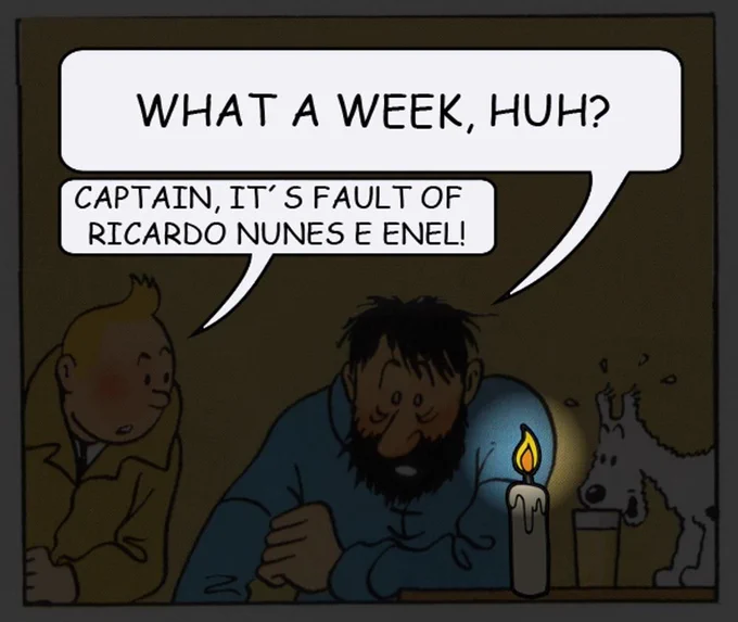 Tin-Tin e o Capitão no escuro apenas com a luz de uma vela em um balcão de bar.

Capitão:
"Whats a week, huh?"

Tim-Tim:
"Captain, it´s fault of Nunes e Enel!"